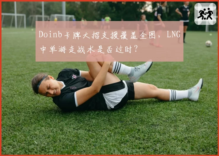 Doinb卡牌大招支援覆盖全图，LNG中单游走战术是否过时？