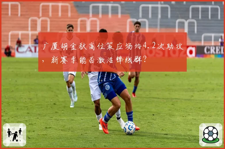 广厦胡金秋高位策应场均4.2次助攻，新赛季能否激活锋线群？